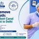 Don’t Remove Your Tooth_ Choose Root Canal Treatment in Delhi